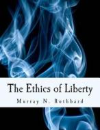 The Ethics of Liberty di Murray N. Rothbard edito da Createspace
