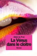Venus Dans Le Cloitre: La Religieuse En Chemise di Abbe Du Prat edito da Createspace