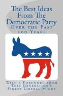 The Best Ideas from the Democratic Party Over the Past 100 Years di Nate Roberts, Bowman Hallagan edito da Createspace