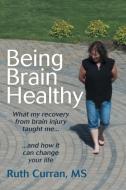 Being Brain Healthy di MS Ruth Curran edito da Balboa Press