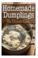 Homemade Dumplings: The Ultimate Guide di Sara Hallas edito da Createspace