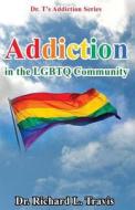 Addiction in the Lgbtq Community di Dr Richard L. Travis edito da Createspace