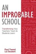An Improbable School: Transforming How Teachers Teach & Students Learn di Paul Tweed, Liz Seubert edito da Createspace