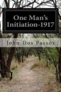 One Man's Initiation-1917 di John Dos Passos edito da Createspace