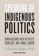 Speaking of Indigenous Politics di J. Kehaulani Kauanui edito da University of Minnesota Press