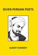Seven Persian Poets di Albert Shansky edito da Xlibris