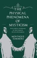 The Physical Phenomena of Mysticism - With Especial Reference to the Stigmata, Divine and Diabolic di Montague Summers edito da Obscure Press