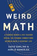 Weird Math: A Teenage Genius and His Teacher Reveal the Strange Connections Between Math and Everyday Life di David Darling, Agnijo Banerjee edito da BASIC BOOKS