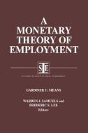 A Monetary Theory of Employment di Gardiner C. Means, Warren J. Samuels, Lily Xiao Hong Lee edito da Taylor & Francis Inc
