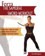 Forza the Samurai Sword Workout: Kick Butt and Get Buff with High-Intensity Sword Fighting Moves di Ilaria Montagnani edito da ULYSSES PR