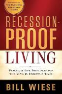 Recession-Proof Living: Practical Life Principles for Thriving in Uncertain Times di Bill Wiese edito da CREATION HOUSE