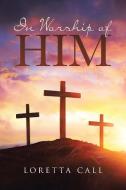 In Worship of Him di Loretta Call edito da Christian Faith Publishing, Inc