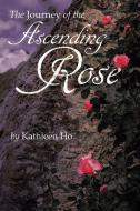 The Journey of the Ascending Rose di Kathleen Ho edito da ARCHWAY PUB