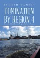 Domination by Region 4: Domestic Colonialism and Regionalization in Guyana di Ramesh Gampat edito da XLIBRIS US