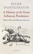 A History of the Great Influenza Pandemics: Death, Panic and Hysteria, 1830-1920 di Mark Honigsbaum edito da I B TAURIS