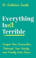 Everything Isn't Terrible di Kathleen Smith edito da Profile Books