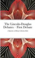 The Lincoln-Douglas Debates - First Debate edito da Lulu.com