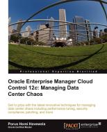 Oracle Enterprise Manager Cloud Control 12c: Managing Data Center Chaos di Porus Homi Havewala edito da PACKT PUB