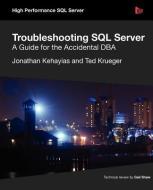 Troubleshooting SQL Server - A Guide for the Accidental DBA di Jonathan Kehayias, Ted Krueger edito da RED GATE BOOKS