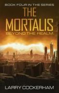 The Mortalis: Beyond the Realm di Larry W. Cockerham edito da Createspace Independent Publishing Platform