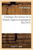 Catalogue des oiseaux de la Tunisie, rapaces et grimpeurs di Oustalet-E edito da HACHETTE LIVRE