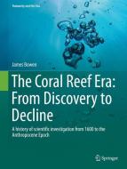 The Coral Reef Era: From Discovery to Decline di James Bowen edito da Springer International Publishing