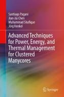 Advanced Techniques for Power, Energy, and Thermal Management for Clustered Manycores di Jian-Jia Chen, Jörg Henkel, Santiago Pagani, Muhammad Shafique edito da Springer International Publishing