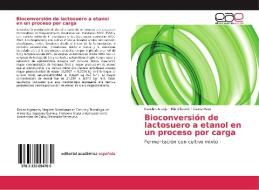 Bioconversión de lactosuero a etanol en un proceso por carga di Karelen Araujo, Elio Villasmil, Gisela Páez edito da EAE