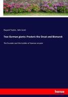 Two German giants: Frederic the Great and Bismarck di Bayard Taylor, John Lord edito da hansebooks