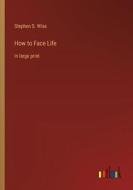 How to Face Life di Stephen S. Wise edito da Outlook Verlag