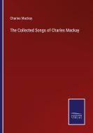 The Collected Songs of Charles Mackay di Charles Mackay edito da Salzwasser-Verlag