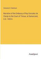Narrative of the Embassy of Ruy Gonzalez de Clavijo to the Court of Timour, at Samarcand, A.D. 1403-6 di Clements R. Markham edito da Anatiposi Verlag