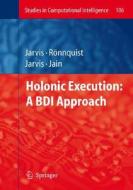 Holonic Execution: A BDI Approach di Dennis Jarvis, Jacqueline Jarvis, Ralph Rönnquist edito da Springer Berlin Heidelberg