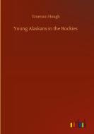 Young Alaskans in the Rockies di Emerson Hough edito da Outlook Verlag