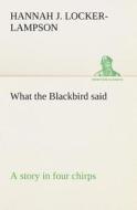What the Blackbird said A story in four chirps di Hannah Jane Locker-Lampson edito da TREDITION CLASSICS