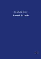 Friedrich der Große di Reinhold Koser edito da Vero Verlag