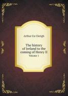 The History Of Ireland To The Coming Of Henry Ii Volume 1 di Arthur Ua Clerigh edito da Book On Demand Ltd.