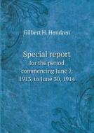Special Report For The Period Commencing June 7, 1913, To June 30, 1914 di Gilbert H Hendren edito da Book On Demand Ltd.