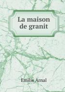 La Maison De Granit di Emilie Arnal edito da Book On Demand Ltd.