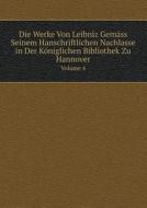 Die Werke Von Leibniz Gemass Seinem Hanschriftlichen Nachlasse In Der Koniglichen Bibliothek Zu Hannover Volume 4 di G W Leibniz edito da Book On Demand Ltd.
