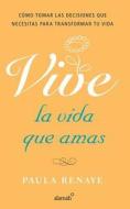 Vive La Vida Que Amas = Living the Life You Love di Paula Renaye edito da Aguilar