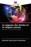 La sagesse des étoiles et la religion astrale di Alexandr Vasil'ewich Tolmachöw edito da Editions Notre Savoir