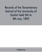 Records of the tercentenary festival of the University of Dublin held 5th to 8th July, 1892 di Unknown edito da Alpha Editions