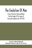 The Evolution Of Man; A Series Of Lectures Delivered Before The Yale Chapter Of The Sigma Xi During The Academic Year 1921-1922 di George Alfred Baitsell edito da Alpha Editions