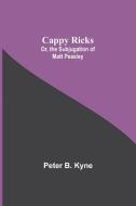 Cappy Ricks; Or, the Subjugation of Matt Peasley di Peter B. Kyne edito da Alpha Editions