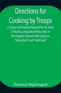 Directions for Cooking by Troops, in Camp and Hospital Prepared for the Army of Virginia, and published by order of the Surgeon General, with essays o di Florence Nightingale edito da Alpha Editions
