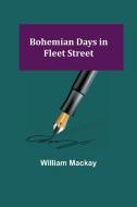 BOHEMIAN DAYS IN FLEET STREET di WILLIAM MACKAY edito da LIGHTNING SOURCE UK LTD