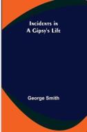 Incidents In A Gipsy's Life di Smith George Smith edito da Alpha Editions