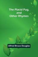 The Placid Pug, and Other Rhymes di Alfred Bruce Douglas edito da Alpha Editions