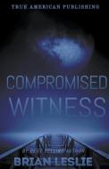 Compromised Witness di Brian Leslie edito da True American Publishing